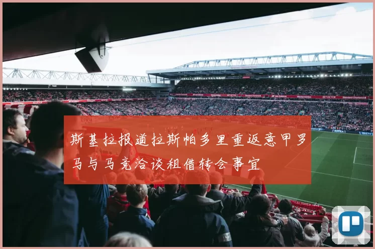 斯基拉报道拉斯帕多里重返意甲罗马与马竞洽谈租借转会事宜