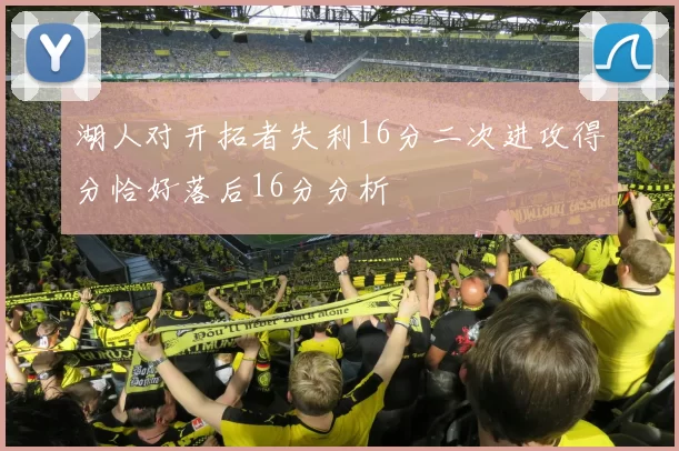 湖人对开拓者失利16分二次进攻得分恰好落后16分分析