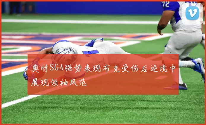 奥特SGA强势表现布克受伤后逆境中展现领袖风范